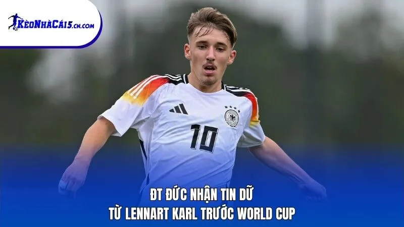 ĐT Đức nhận tin dữ từ Lennart Karl trước World Cup
