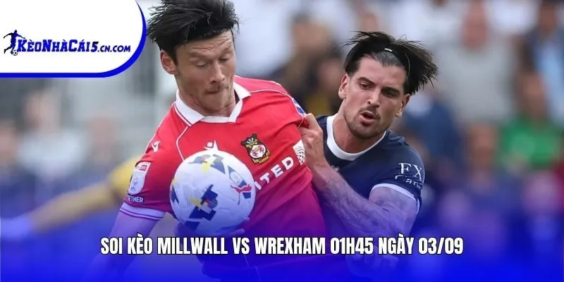Soi kèo Millwall vs Wrexham | 01h45 ngày 03/09