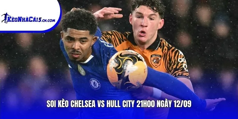 Soi kèo Chelsea vs Hull City | 21h00 ngày 12/09